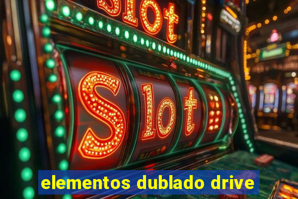 elementos dublado drive